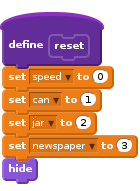 define reset
set [speed v] to (0)
set [can v] to (1)
set [jar v] to (2)
set [newspaper v] to (3)
hide