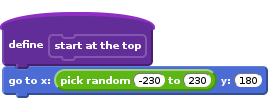 define start at the top
go to x: (pick random (-230) to (230)) y: (180)