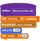 define throw in the air
set [carrying v] to (nothing)
broadcast [carry-change v]
set y to (-139)
set [speed v] to (20)